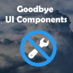 Goodbye UI Components