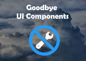 Goodbye UI Components